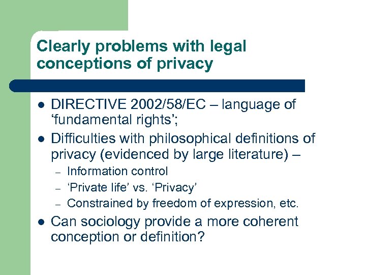 Clearly problems with legal conceptions of privacy l l DIRECTIVE 2002/58/EC – language of