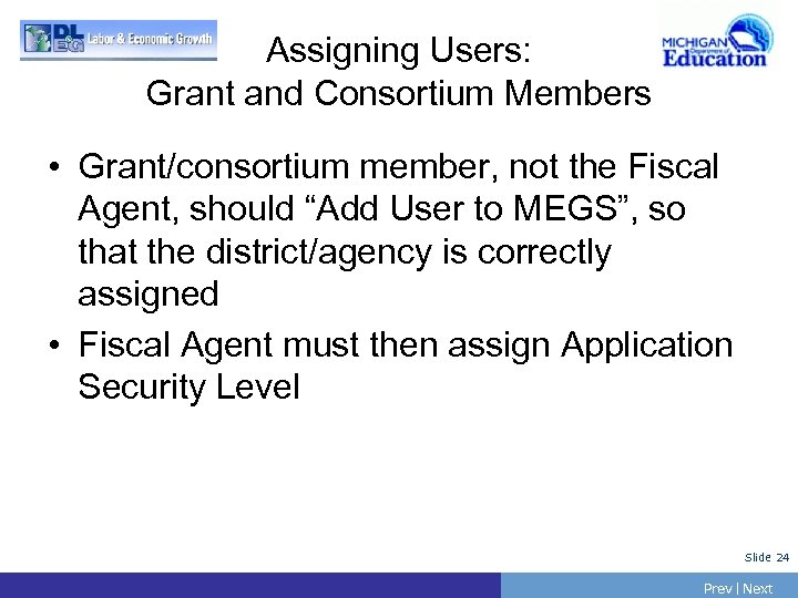 Assigning Users: Grant and Consortium Members • Grant/consortium member, not the Fiscal Agent, should