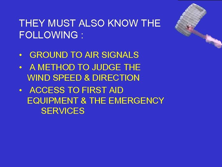 THEY MUST ALSO KNOW THE FOLLOWING : • GROUND TO AIR SIGNALS • A