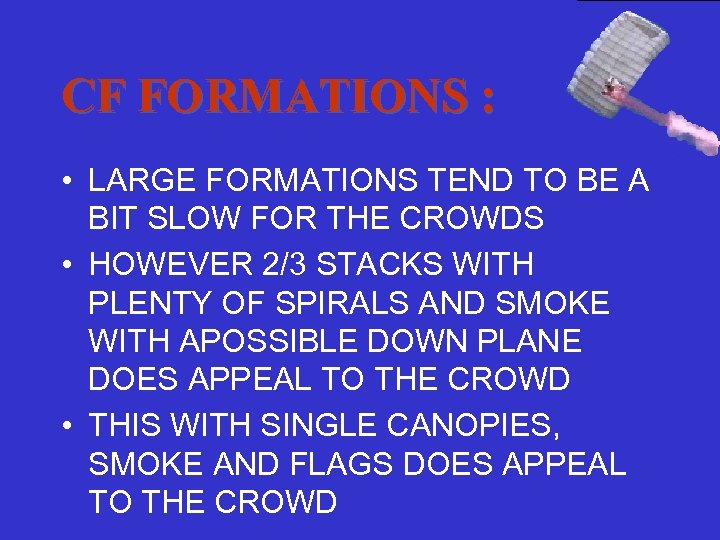 CF FORMATIONS : • LARGE FORMATIONS TEND TO BE A BIT SLOW FOR THE