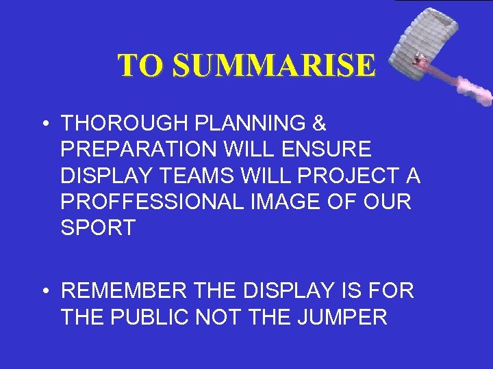 TO SUMMARISE • THOROUGH PLANNING & PREPARATION WILL ENSURE DISPLAY TEAMS WILL PROJECT A