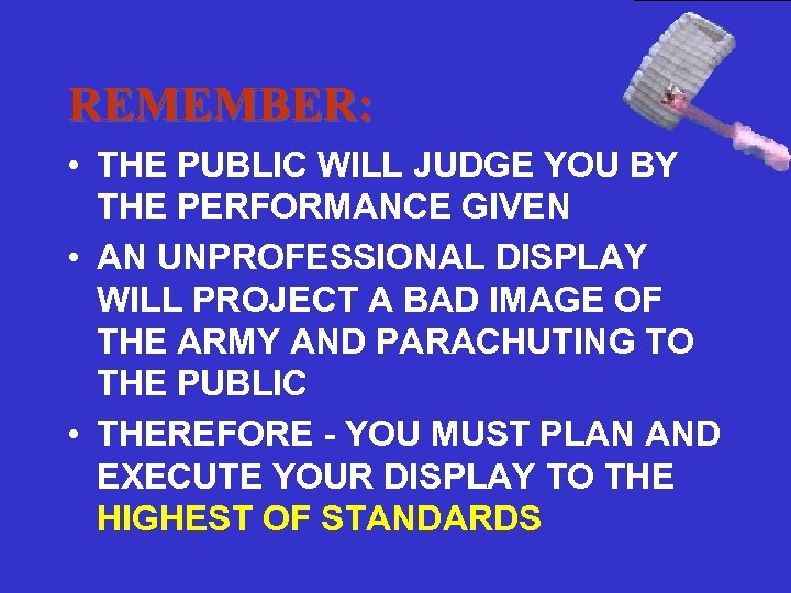 REMEMBER: • THE PUBLIC WILL JUDGE YOU BY THE PERFORMANCE GIVEN • AN UNPROFESSIONAL