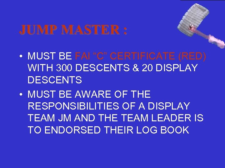 JUMP MASTER : • MUST BE FAI “C” CERTIFICATE (RED) WITH 300 DESCENTS &