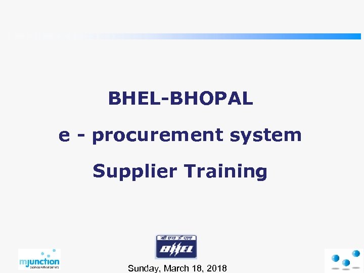 BHEL-BHOPAL e - procurement system Supplier Training Sunday, March 18, 2018 