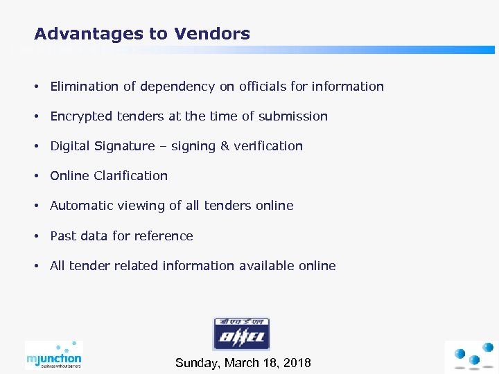 Advantages to Vendors • Elimination of dependency on officials for information • Encrypted tenders