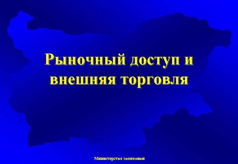 Рыночный доступ и внешняя торговля Министерство экономики 