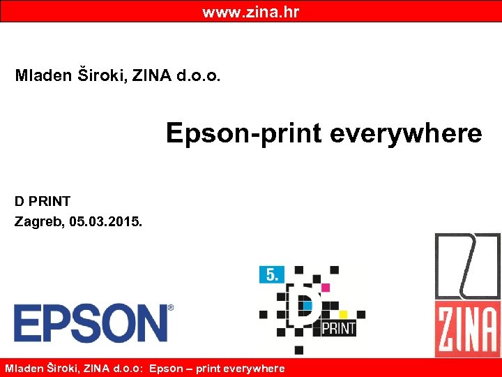 www. zina. hr Mladen Široki, ZINA d. o. o. Epson-print everywhere D PRINT Zagreb,