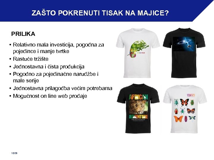 ZAŠTO POKRENUTI TISAK NA MAJICE? PRILIKA • Relativno mala investicija, pogodna za pojedince i