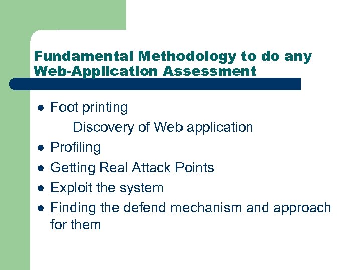 Fundamental Methodology to do any Web-Application Assessment l l l Foot printing Discovery of