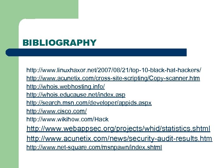 BIBLIOGRAPHY http: //www. linuxhaxor. net/2007/08/21/top-10 -black-hat-hackers/ http: //www. acunetix. com/cross-site-scripting/Copy-scanner. htm http: //whois. webhosting.