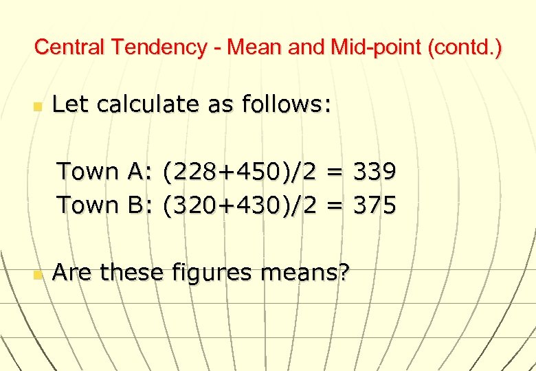 Central Tendency - Mean and Mid-point (contd. ) n Let calculate as follows: Town