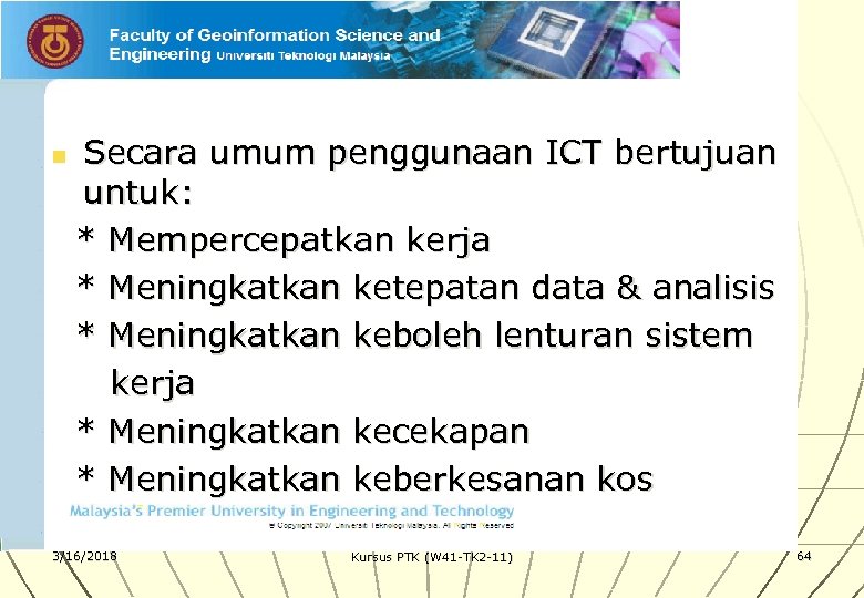 n Secara umum penggunaan ICT bertujuan untuk: * Mempercepatkan kerja * Meningkatkan ketepatan data