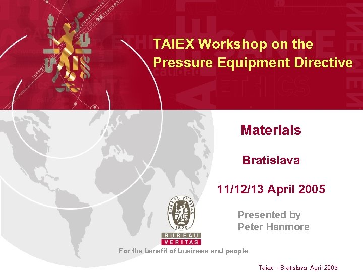 TAIEX Workshop on the Pressure Equipment Directive Materials Bratislava 11/12/13 April 2005 Presented by