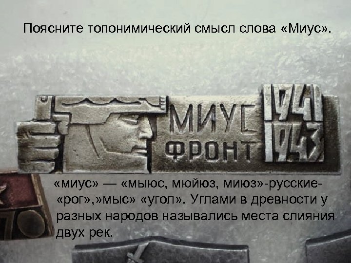 Поясните топонимический смысл слова «Миус» . «миус» — «мыюс, мюйюз, миюз» русские «рог» ,