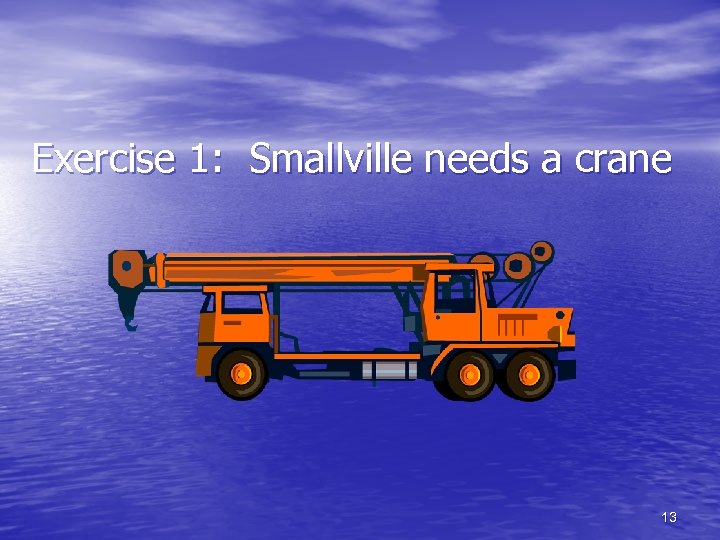Exercise 1: Smallville needs a crane 13 