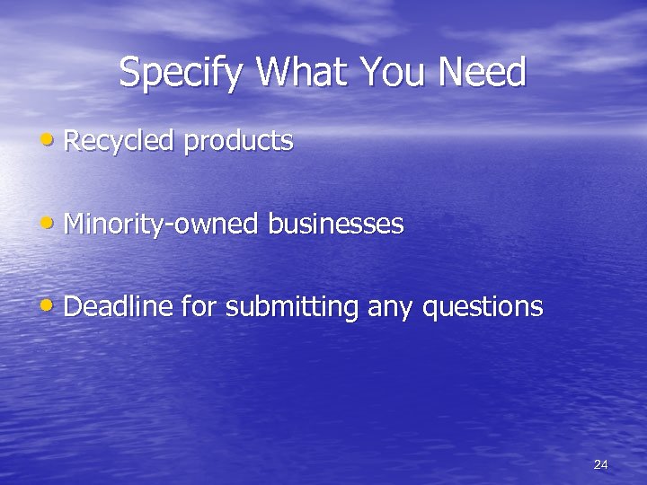 Specify What You Need • Recycled products • Minority-owned businesses • Deadline for submitting
