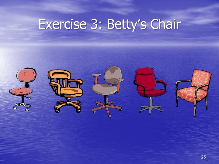 Exercise 3: Betty’s Chair 25 