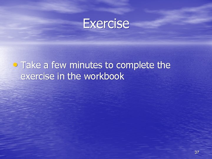 Exercise • Take a few minutes to complete the exercise in the workbook 37