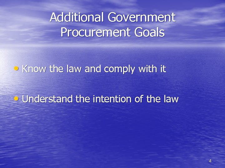 Additional Government Procurement Goals • Know the law and comply with it • Understand