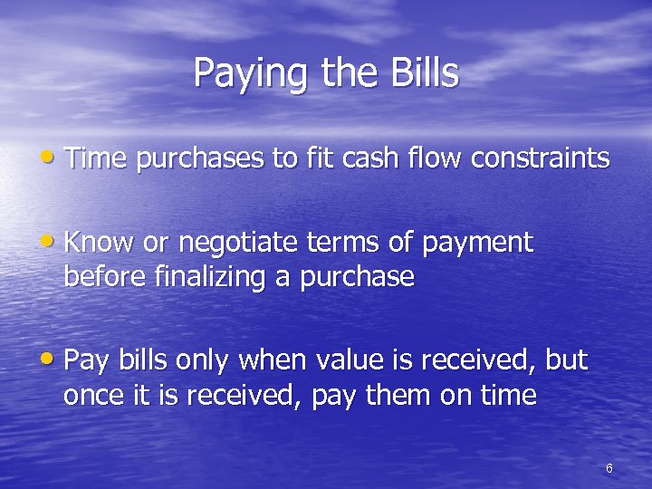 Paying the Bills • Time purchases to fit cash flow constraints • Know or