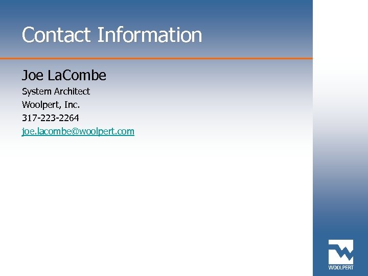 Contact Information Joe La. Combe System Architect Woolpert, Inc. 317 -223 -2264 joe. lacombe@woolpert.