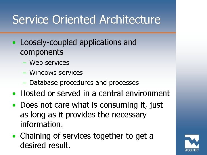 Service Oriented Architecture • Loosely-coupled applications and components – Web services – Windows services