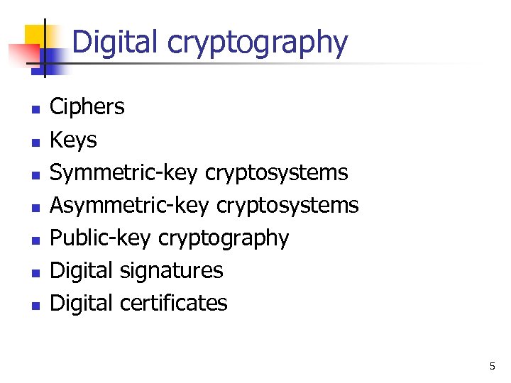 Digital cryptography n n n n Ciphers Keys Symmetric-key cryptosystems Asymmetric-key cryptosystems Public-key cryptography