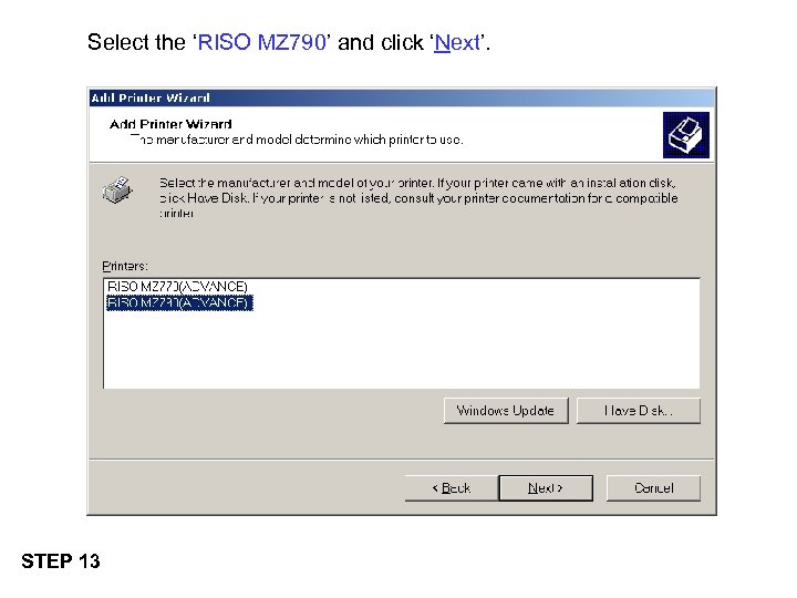 Select the ‘RISO MZ 790’ and click ‘Next’. STEP 13 
