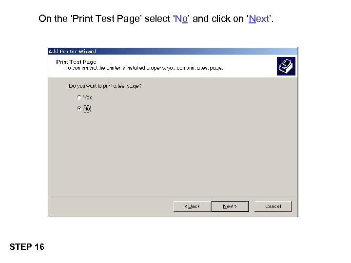 On the ‘Print Test Page’ select ‘No’ and click on ‘Next’. STEP 16 
