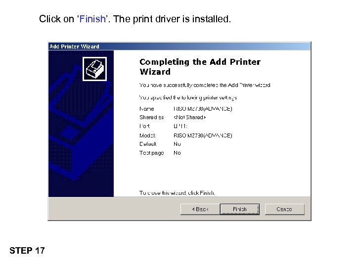 Click on ‘Finish’. The print driver is installed. STEP 17 