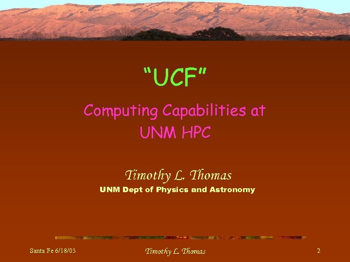 “UCF” Computing Capabilities at UNM HPC Timothy L. Thomas UNM Dept of Physics and