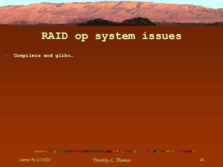 RAID op system issues Compilers and glibc… Santa Fe 6/18/03 Timothy L. Thomas 24