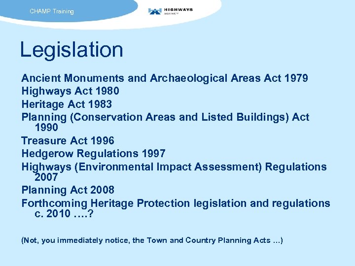 CHAMP Training Legislation Ancient Monuments and Archaeological Areas Act 1979 Highways Act 1980 Heritage