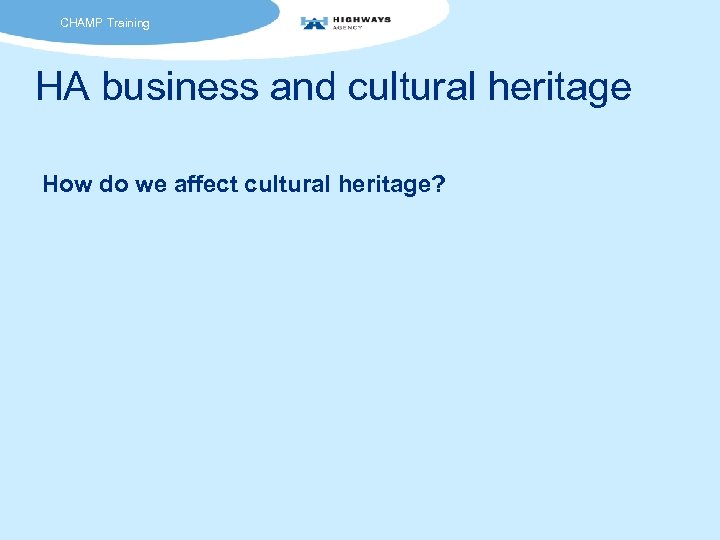 CHAMP Training HA business and cultural heritage How do we affect cultural heritage? 