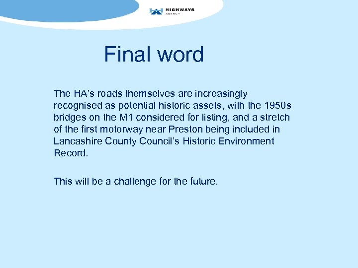 Final word The HA’s roads themselves are increasingly recognised as potential historic assets, with