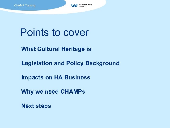 CHAMP Training Points to cover What Cultural Heritage is Legislation and Policy Background Impacts