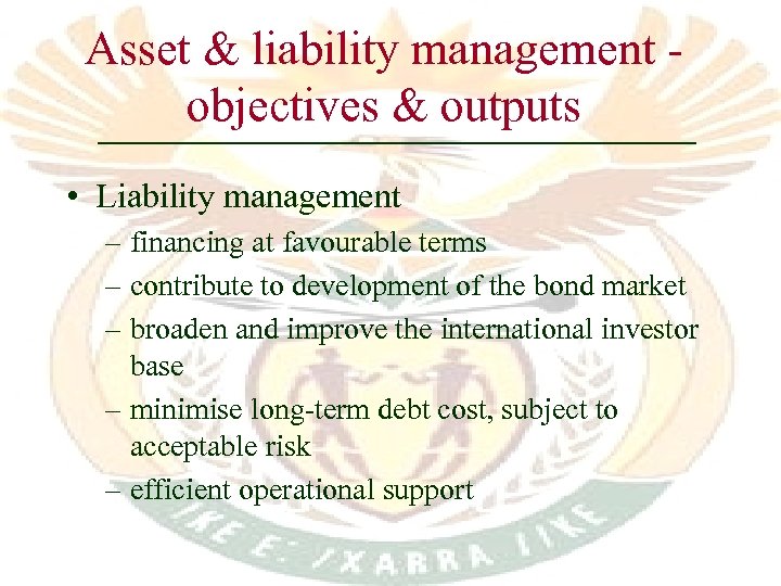 Asset & liability management objectives & outputs • Liability management – financing at favourable