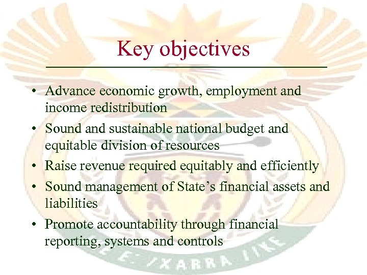 Key objectives • Advance economic growth, employment and income redistribution • Sound and sustainable