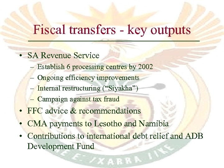 Fiscal transfers - key outputs • SA Revenue Service – – Establish 6 processing