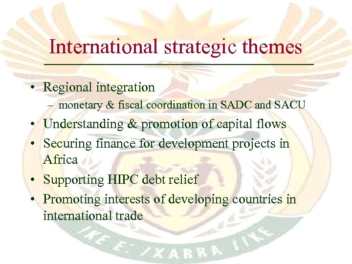 International strategic themes • Regional integration – monetary & fiscal coordination in SADC and