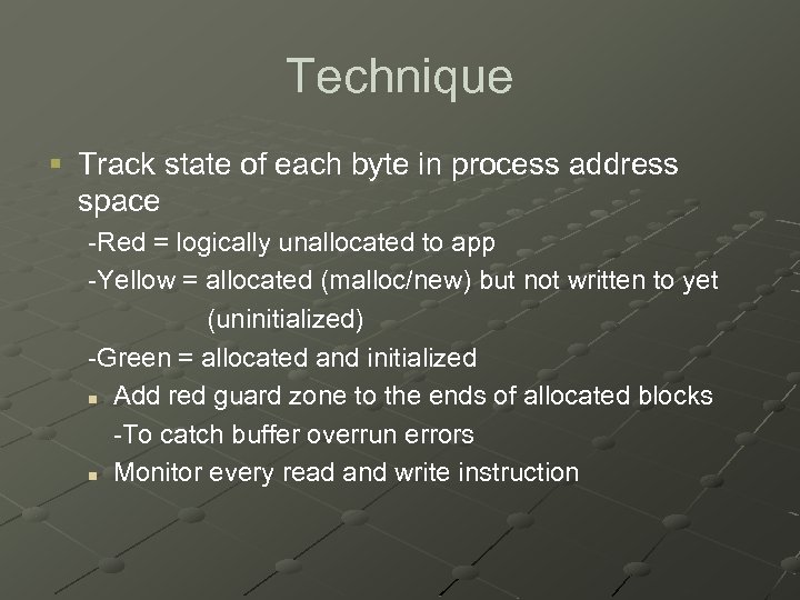 Technique § Track state of each byte in process address space -Red = logically