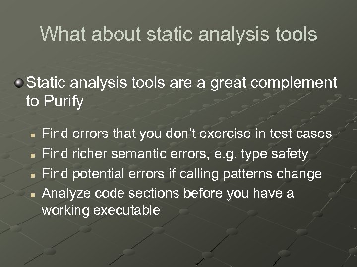 What about static analysis tools Static analysis tools are a great complement to Purify