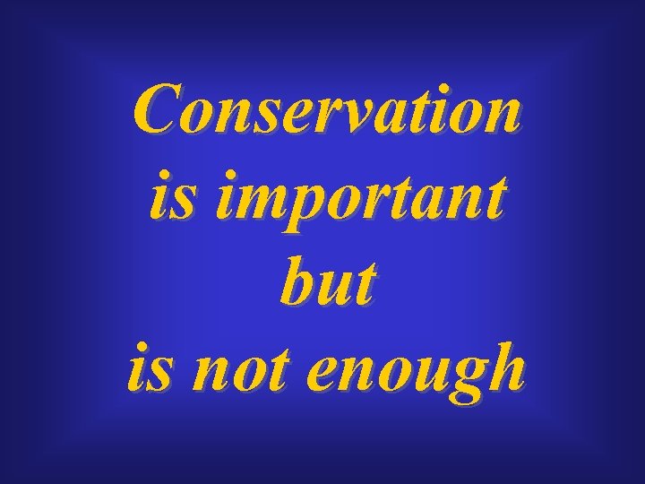 Conservation is important but is not enough 