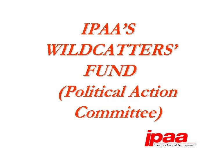 IPAA’S WILDCATTERS’ FUND (Political Action Committee) 