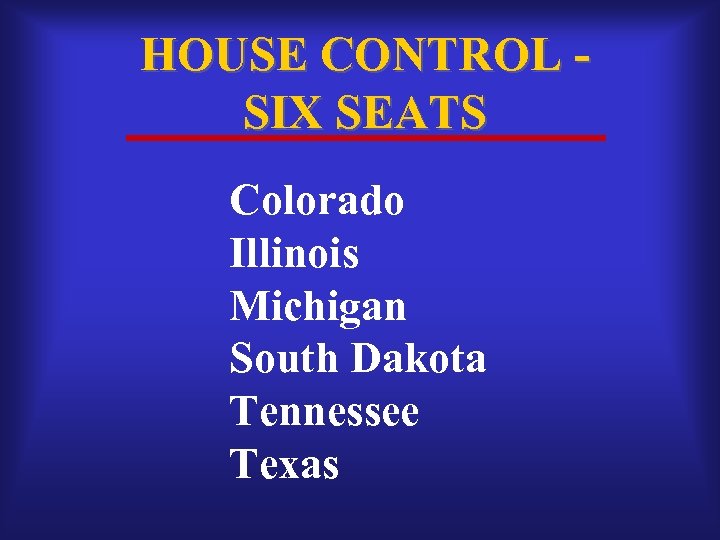 HOUSE CONTROL SIX SEATS Colorado Illinois Michigan South Dakota Tennessee Texas 