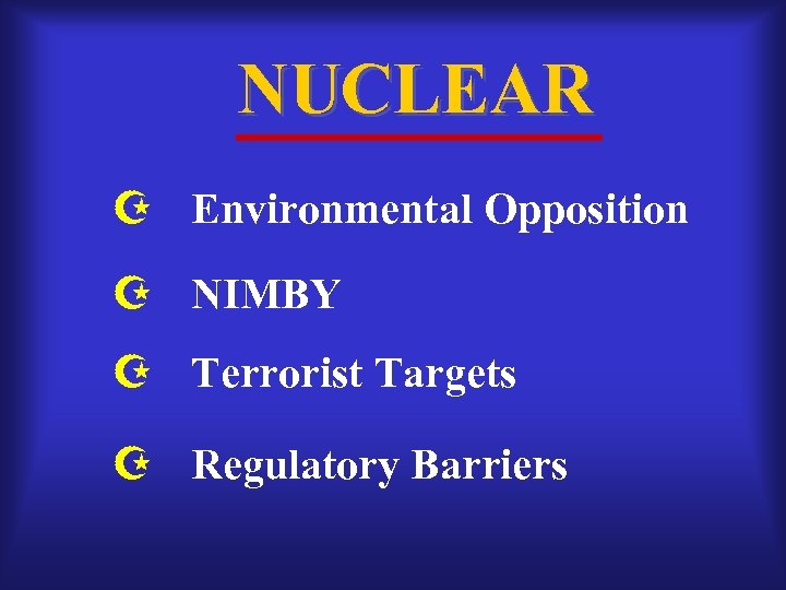 NUCLEAR Environmental Opposition NIMBY Terrorist Targets Regulatory Barriers 