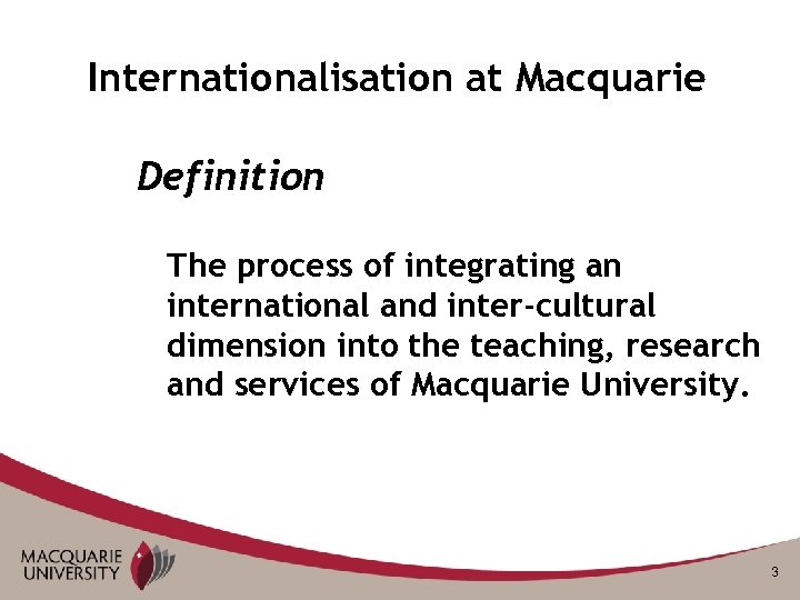 Internationalisation at Macquarie Definition The process of integrating an international and inter-cultural dimension into