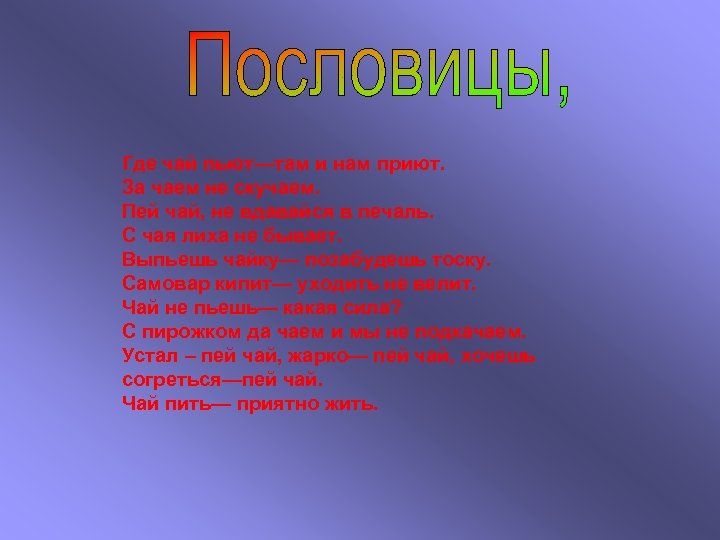 Где чай пьют—там и нам приют. За чаем не скучаем. Пей чай, не вдавайся