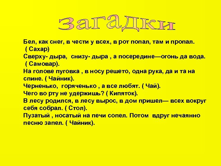 Бел, как снег, в чести у всех, в рот попал, там и пропал. (