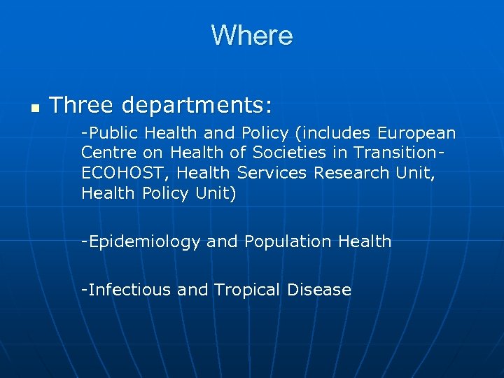 Where n Three departments: -Public Health and Policy (includes European Centre on Health of